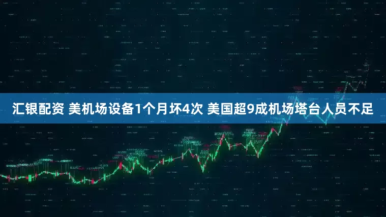 汇银配资 美机场设备1个月坏4次 美国超9成机场塔台人员不足